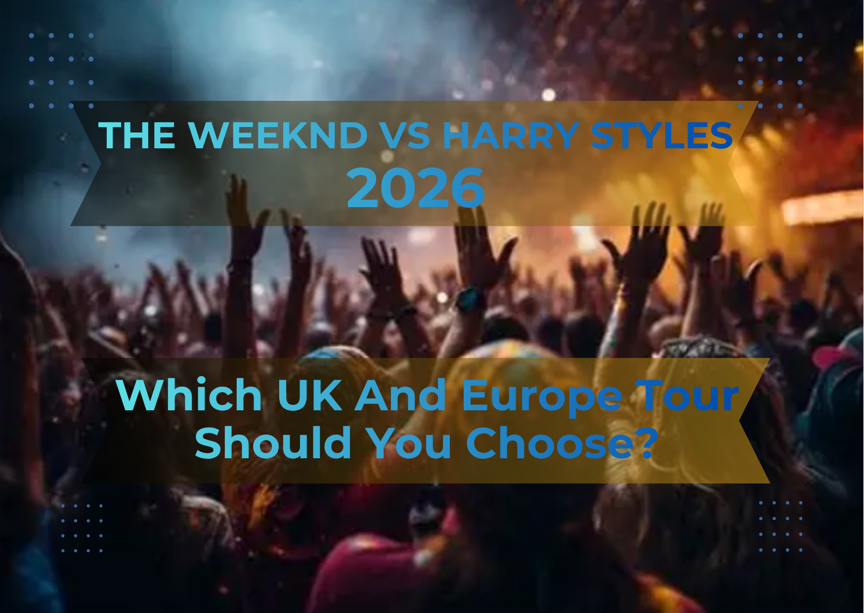 The Weeknd vs Harry Styles 2026: Which UK And Europe Tour Should You Choose?