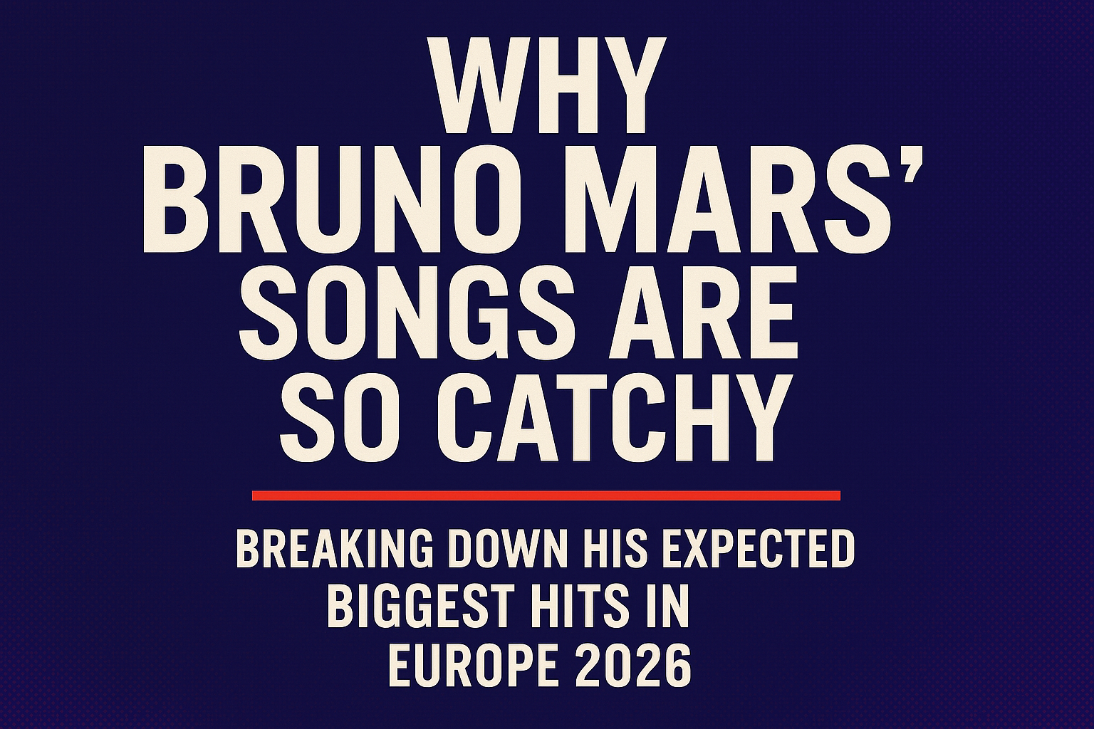 Why Bruno Mars’ Songs Are So Catchy: Breaking Down His Expected Biggest Hits In Europe 2026